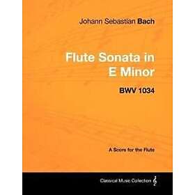 Johann Sebastian Bach Flute Sonata in E Minor BWV 1034 A Score for the Flute