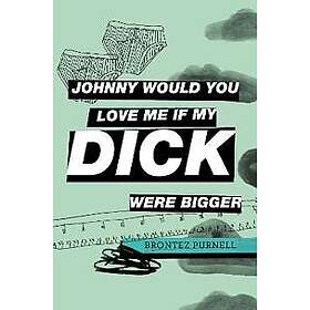 Johnny Would You Love Me If My Dick Were Bigger