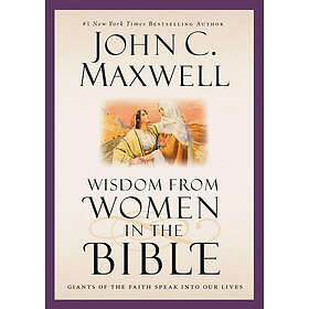 Wisdom from Women in the Bible: Giants of the Faith Speak Into Our Lives