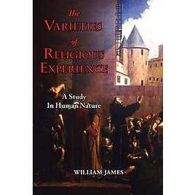 The Varieties of Religious Experience A Study in Human Nature