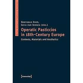 Operatic Pasticcios in Eighteenth–Century Europe – Contexts, Materials, and Aest