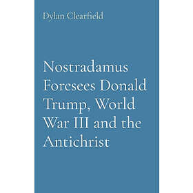 Nostradamus Foresees Donald Trump, World War III and the Antichrist