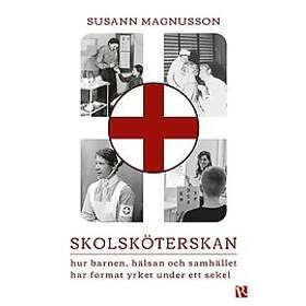 Susann Magnusson: Skolsköterskan hur barnen, hälsan och samhället har format yrket under ett sekel