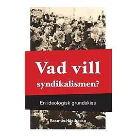Rasmus Hästbacka: Vad vill syndikalismen? En ideologisk grundskiss