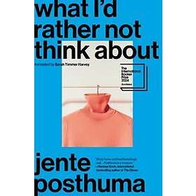 What I'd Rather Not Think about: Shortlisted for the International Booker Prize 2024