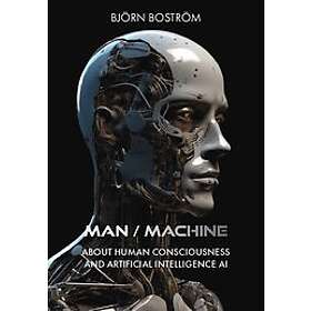 Björn Boström: Man Machine. About human consciousness and artificial intelligence AI