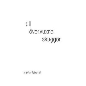 Carl Ahlstrand: till övervuxna skuggor