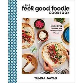 Yumna Jawad: The Feel Good Foodie Cookbook: 125 Recipes Enhanced with Mediterranean Flavors