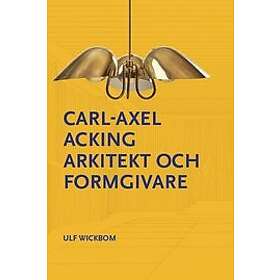 Ulf Wickbom: Carl-Axel Acking, arkitekt och formgivare