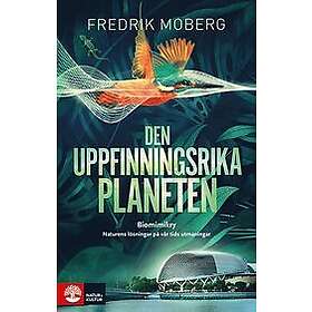 Fredrik Moberg: Den uppfinningsrika planeten biomimikry och naturens lösningar på vår tid