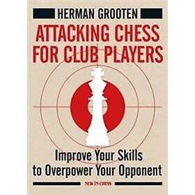 Attacking Chess for Club Players: Improve Your Skills to Overpower Your Opponent