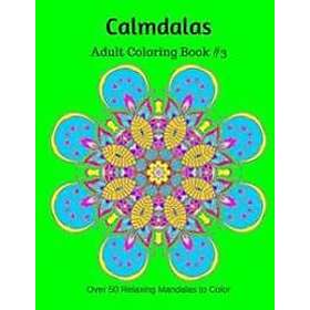 Calmdalas: Adult Coloring Book #3: Over 50 Relaxing Mandalas to Color