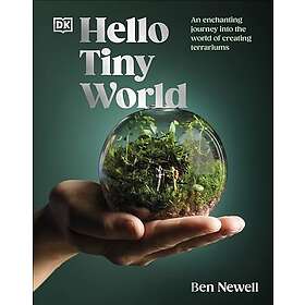 Hello Tiny World: An Enchanting Journey Into the World of Creating Terrariums