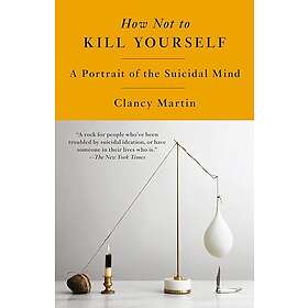 How Not to Kill Yourself: A Portrait of the Suicidal Mind