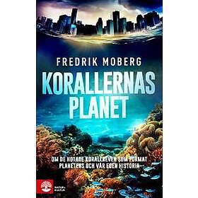 Korallernas planet : Om de hotade korallreven som format planetens och vår egen historia