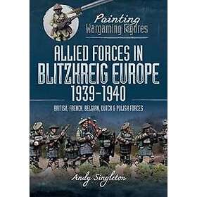 Painting Wargaming Figures: Allied Forces in Blitzkrieg Europe, 1939 1940