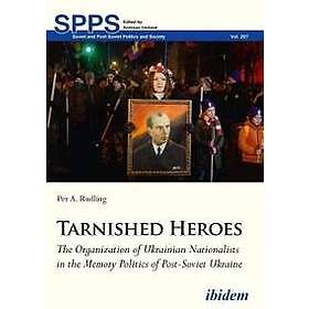 Tarnished Heroes – The Organization of Ukrainian Nationalists in the Memory Politics of Post–Soviet Ukraine