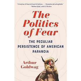 The Politics of Fear: The Peculiar Persistence of American Paranoia