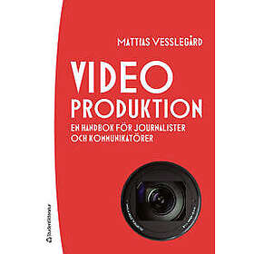 Videoproduktion En handbok för journalister och kommunikatörer
