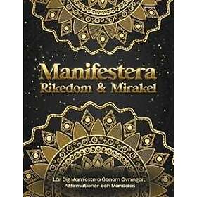 Manifestera Rikedom & Mirakel. L?r Dig Manifestera Genom ?vningar, Affirmationer och Mandalas