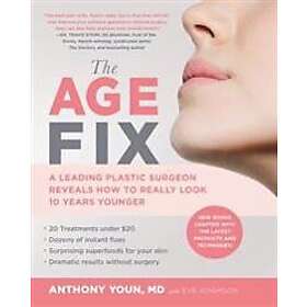 The Age Fix: A Leading Plastic Surgeon Reveals How to Really Look 10 Years Young