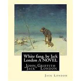 White fang, by Jack London A NOVEL: John Griffith 'Jack' London