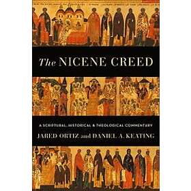 The Nicene Creed A Scriptural, Historical, and Theological Commentary