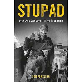 Stupad : Svensken som gav sitt liv för Ukraina