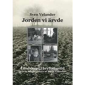 Jorden vi ärvde : Landsbygd i brytningstid genom kameralinsen av Rune Velander