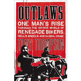 Outlaws: One Man's Rise Through the Savage World of Renegade Bikers, Hell's Angels and Gl obal Crime