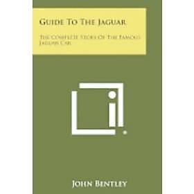 Guide to the Jaguar: The Complete Story of the Famous Jaguar Car