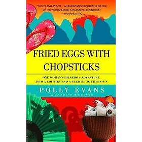 Fried Eggs with Chopsticks: One Woman's Hilarious Adventure into a Country and a Culture Not Her Own