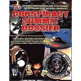 Conspiracy Summit Dossier: An In-Depth Whistle Blower's Guide To The Strangest And Most Bizarre Cosmic And Global Conspiracies!