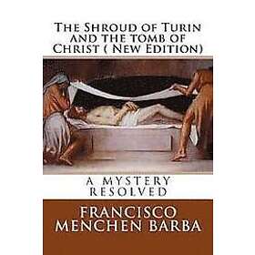 The Shroud of Turin and the tomb of Christ ( New Edition): A mistery resolved