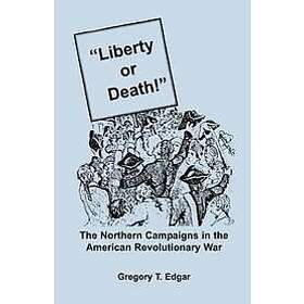 Liberty or Death! The Northern Campaigns in the American Revolutionary War