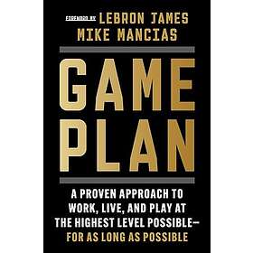 Game Plan: A Proven Approach to Work, Live, and Play at the Highest Level Possible--For as Long as Possible