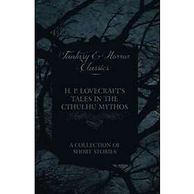 H. P. Lovecraft's Tales in the Cthulhu Mythos A Collection of Short Stories (Fantasy and Horror Classics)