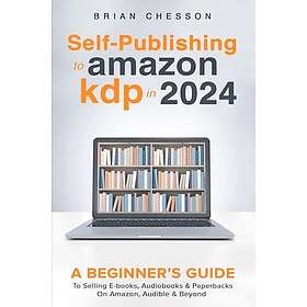 Self-Publishing to Amazon KDP in 2024 A Beginner's Guide to Selling E-Books, Aud