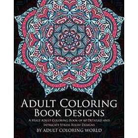 Adult Coloring Book: Designs: A Huge Adult Coloring Book of 60 Detailed and Intricate Stress Relief Designs