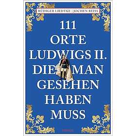 111 Orte Ludwigs II., die man gesehen haben muss