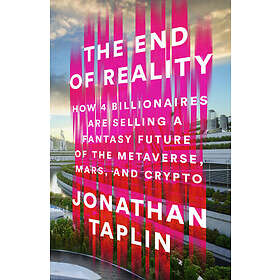 The End of Reality: How Four Billionaires Are Selling a Fantasy Future of the Metaverse, Mars, and Crypto