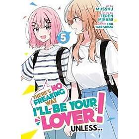 There's No Freaking Way I'll be Your Lover! Unless... (Manga) Vol. 5