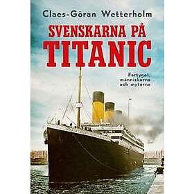 Svenskarna på Titanic : Fartyget, människorna och myterna