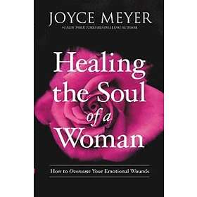Healing the Soul of a Woman: How to Overcome Your Emotional Wounds