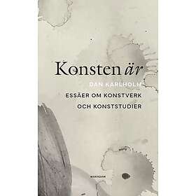Konsten är : essäer om konstverk och konststudier