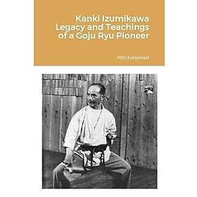 Kanki Izumikawa Legacy and Teachings of a Goju Ryu Pioneer