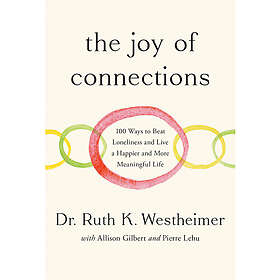 The Joy of Connections: 100 Ways to Beat Loneliness and Live a Happier and More Meaningful Life