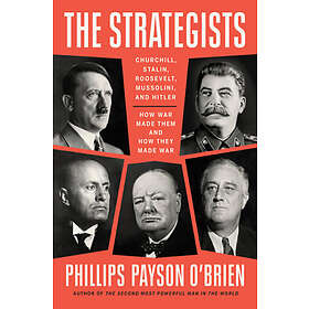 The Strategists: Churchill, Stalin, Roosevelt, Mussolini, and Hitler--How War Ma