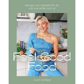 Feel Good Food : Recept och mindset för att må bra inifrån och ut