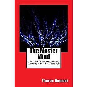 The Master Mind: The Key to Mental Power, Development & Efficiency